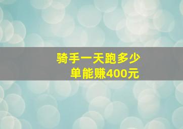 骑手一天跑多少单能赚400元