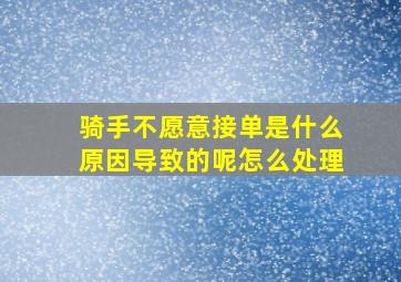 骑手不愿意接单是什么原因导致的呢怎么处理