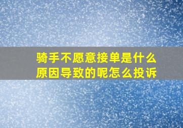 骑手不愿意接单是什么原因导致的呢怎么投诉