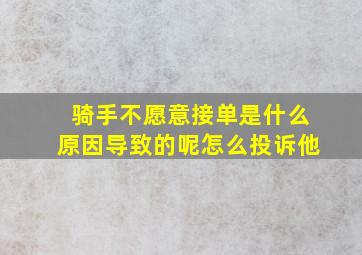 骑手不愿意接单是什么原因导致的呢怎么投诉他