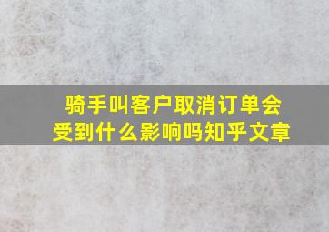 骑手叫客户取消订单会受到什么影响吗知乎文章