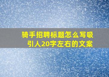 骑手招聘标题怎么写吸引人20字左右的文案