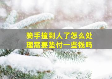 骑手撞到人了怎么处理需要垫付一些钱吗