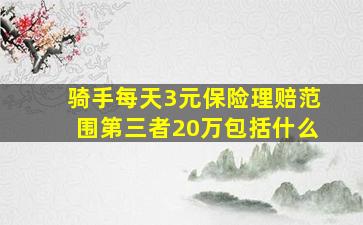 骑手每天3元保险理赔范围第三者20万包括什么