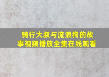 骑行大叔与流浪狗的故事视频播放全集在线观看