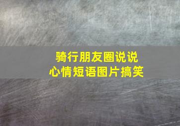 骑行朋友圈说说心情短语图片搞笑