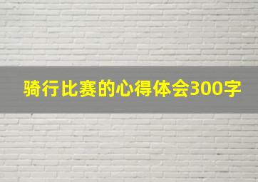 骑行比赛的心得体会300字