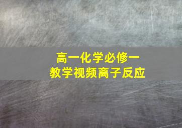 高一化学必修一教学视频离子反应