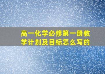 高一化学必修第一册教学计划及目标怎么写的