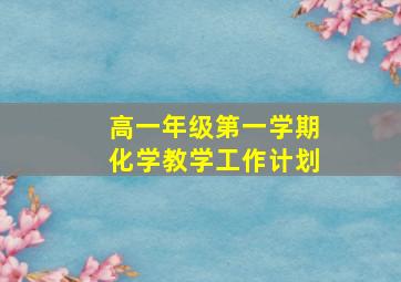 高一年级第一学期化学教学工作计划