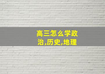 高三怎么学政治,历史,地理