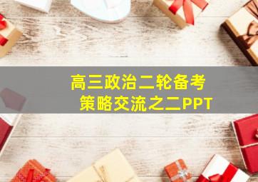 高三政治二轮备考策略交流之二PPT