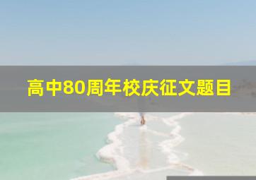 高中80周年校庆征文题目