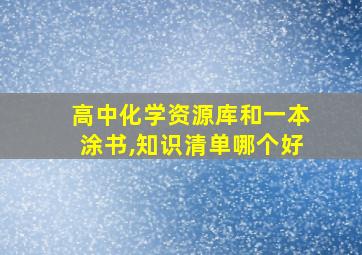 高中化学资源库和一本涂书,知识清单哪个好