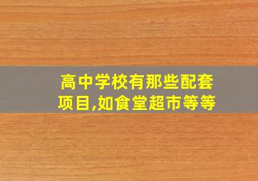 高中学校有那些配套项目,如食堂超市等等