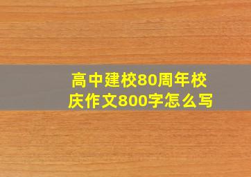 高中建校80周年校庆作文800字怎么写