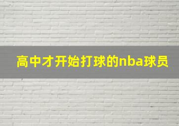 高中才开始打球的nba球员