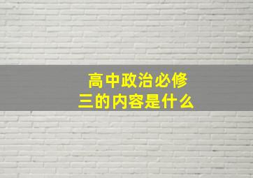 高中政治必修三的内容是什么