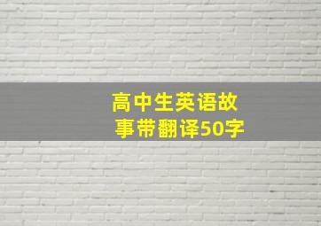 高中生英语故事带翻译50字