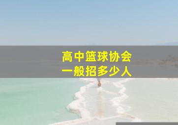 高中篮球协会一般招多少人