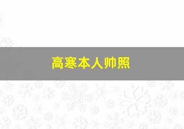 高寒本人帅照