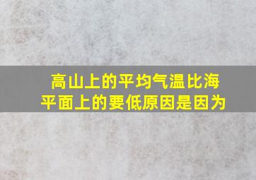 高山上的平均气温比海平面上的要低原因是因为