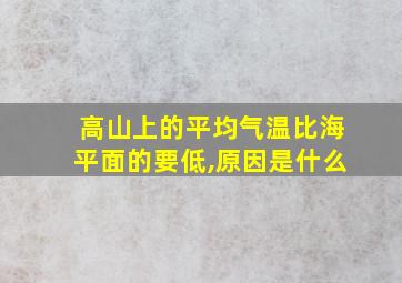 高山上的平均气温比海平面的要低,原因是什么