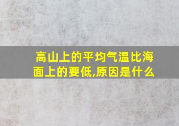 高山上的平均气温比海面上的要低,原因是什么