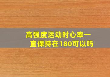 高强度运动时心率一直保持在180可以吗