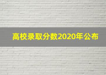 高校录取分数2020年公布