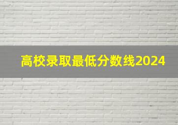 高校录取最低分数线2024