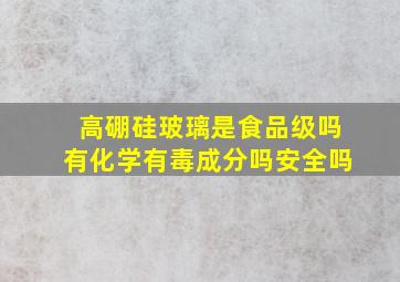 高硼硅玻璃是食品级吗有化学有毒成分吗安全吗