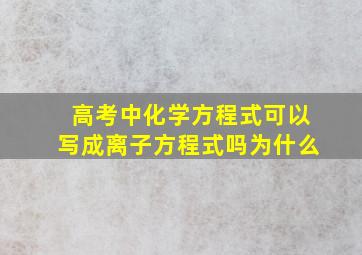 高考中化学方程式可以写成离子方程式吗为什么