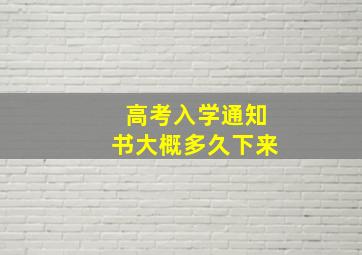 高考入学通知书大概多久下来