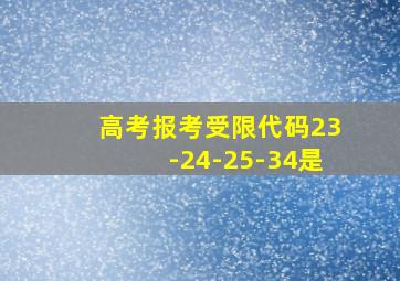 高考报考受限代码23-24-25-34是