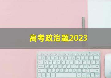 高考政治题2023