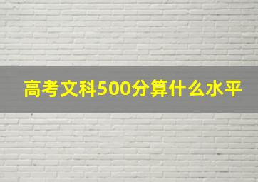 高考文科500分算什么水平