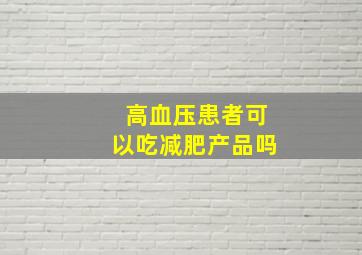 高血压患者可以吃减肥产品吗