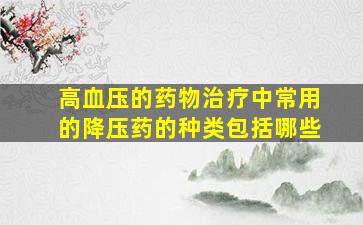 高血压的药物治疗中常用的降压药的种类包括哪些