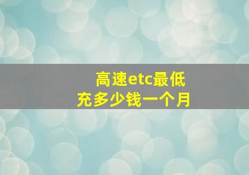 高速etc最低充多少钱一个月