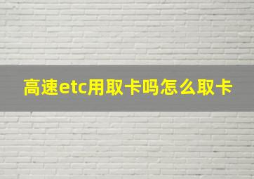 高速etc用取卡吗怎么取卡