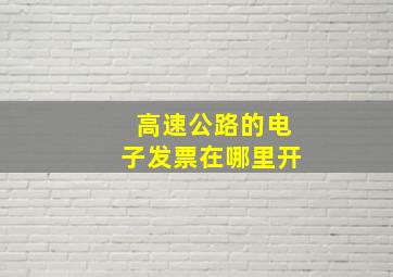 高速公路的电子发票在哪里开