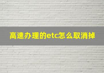 高速办理的etc怎么取消掉