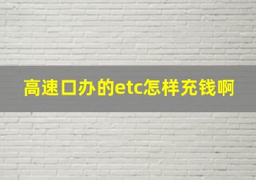 高速口办的etc怎样充钱啊