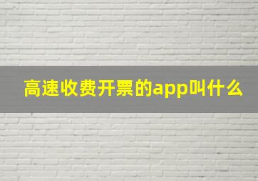 高速收费开票的app叫什么