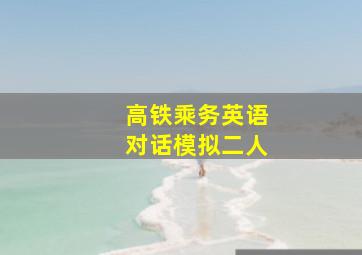 高铁乘务英语对话模拟二人