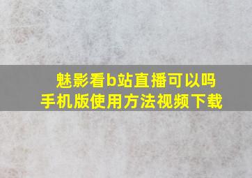 魅影看b站直播可以吗手机版使用方法视频下载