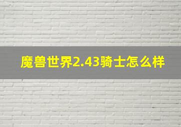 魔兽世界2.43骑士怎么样