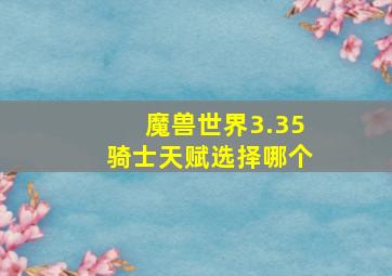 魔兽世界3.35骑士天赋选择哪个