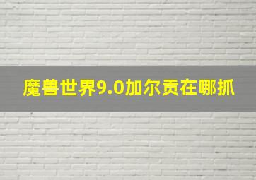 魔兽世界9.0加尔贡在哪抓